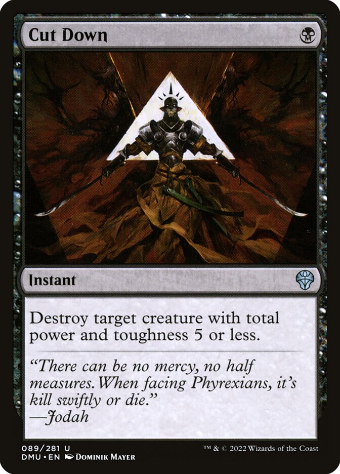 Cut Down
 Destroy target creature with total power and toughness 5 or less.